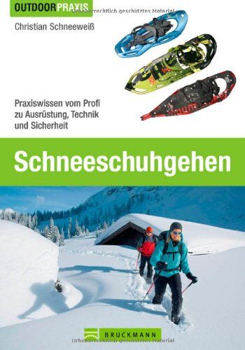 Christian Schneeweiß - Schneeschuhgehen - Das Praxisbuch für alle Wintersport-Liebhaber und Tourengeher, inkl. Tipps und Informationen zu Ausrüstung, Technik, Grundlagen und ... Profi zu Ausrüstung, Technik und Sicherheit - Preis vom 30.09.2026 09:01:18 h