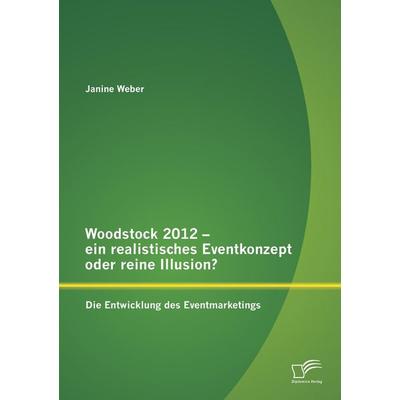 Woodstock 2012 - ein realistisches Eventkonzept oder reine Illusion?: Die Entwicklung des Eventmarketings, Taschenbuch von Janine Weber, Diplomica