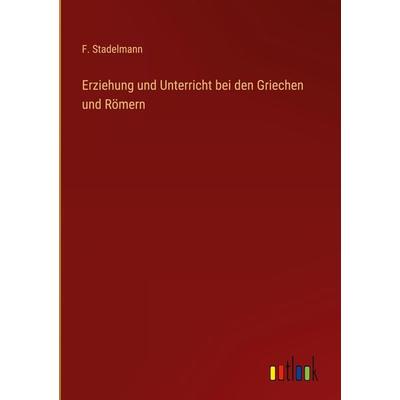 Erziehung und Unterricht bei den Griechen und Römern, Gebundene Ausgabe von F. Stadelmann, Outlook, 978-3-368-26873-2