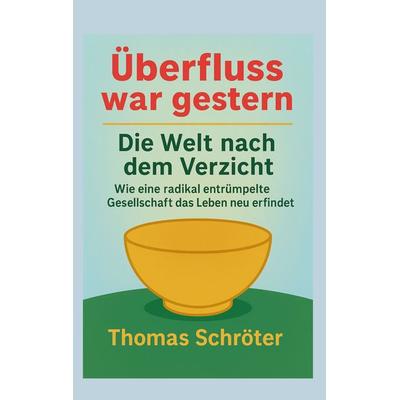 Überfluss war gestern, Taschenbuch von Thomas Schröter, BoD – Books on Demand, 978-3-695-19741-5