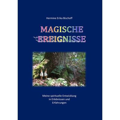 Magische Ereignisse, Taschenbuch von Hermine Erika Bischoff, BoD – Books on Demand, 978-3-8391-3995-0