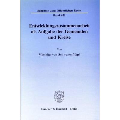Entwicklungszusammenarbeit als Aufgabe der Gemeinden und Kreise., Taschenbuch von Matthias Schwanenflügel, Duncker & Humblot, 978-3-428-07671-0