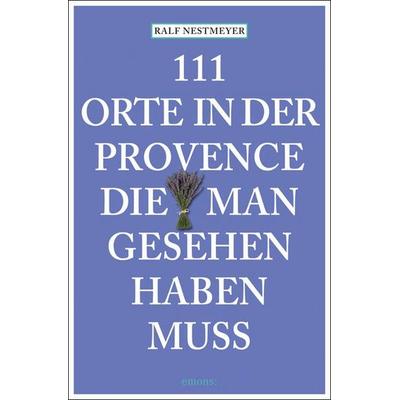 111 Orte in der Provence, die man gesehen haben muss, Paperback von Ralf Nestmeyer, Emons Verlag