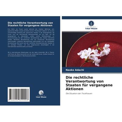 Die rechtliche Verantwortung von Staaten für vergangene Aktionen, Taschenbuch von Naoko Adachi, Verlag Unser Wissen, 978-620-2-82990-8