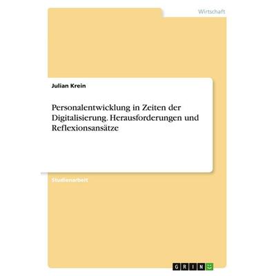 Personalentwicklung in Zeiten der Digitalisierung. Herausforderungen und Reflexionsansätze, Taschenbuch von Julian Krein, GRIN, 978-3-346-36248-3