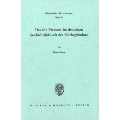 Das alte Preussen im deutschen Geschichtsbild seit der Reichsgründung., Taschenbuch von Jürgen Mirow, Duncker & Humblot, 978-3-428-04880-9
