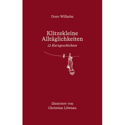 Klitzekleine Alltäglichkeiten., Gebundene Ausgabe von Doro Wilhelm, KJM Buchverlag