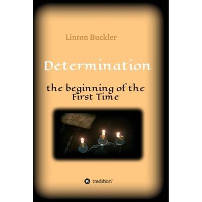 Determination - the beginning of the First Time, Gebundene Ausgabe von Linton Buckler, Tredition, 978-3-347-31716-1