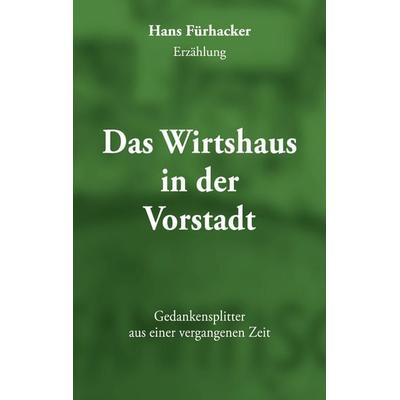 Das Wirtshaus in der Vorstadt, Taschenbuch von Hans Fürhacker, BoD – Books on Demand, 978-3-7578-8154-2