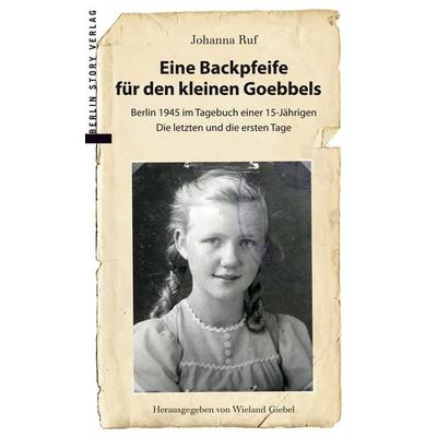 Eine Backpfeife für den kleinen Goebbels, Taschenbuch von Johanna Ruf, Berlin Story Verlag GmbH, 978-3-95723-121-5