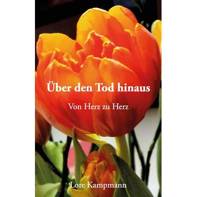 Über den Tod hinaus - Von Herz zu Herz, Taschenbuch von Lore Kampmann, Papierfresserchens MTM-Verlag - Herzsprung-Verlag, 978-3-96074-831-1