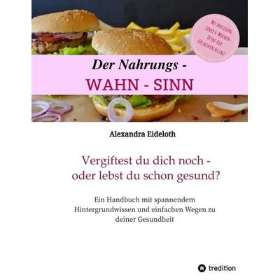 Der Nahrungs-WAHN-SINN!, Gebundene Ausgabe von Alexandra Eideloth, Tredition, 978-3-347-96852-3