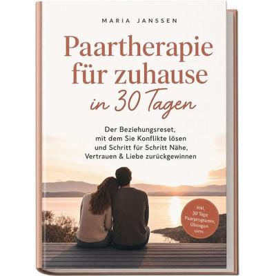 Paartherapie für zuhause in 30 Tagen: Der Beziehungsreset, mit dem Sie Konflikte lösen und Schritt für Schritt Nähe, Vertrauen & Liebe zurückgewinnen