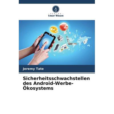 Sicherheitsschwachstellen des Android-Werbe-Ökosystems, Taschenbuch von Jeremy Tate, Verlag Unser Wissen, 978-620-8-37400-6
