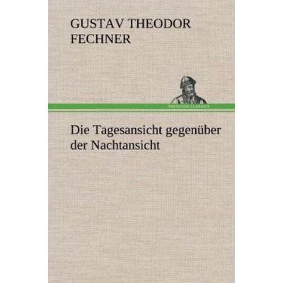 Die Tagesansicht gegenüber der Nachtansicht, Gebundene Ausgabe von Gustav Theodor Fechner, Tredition, 978-3-8472-4811-8