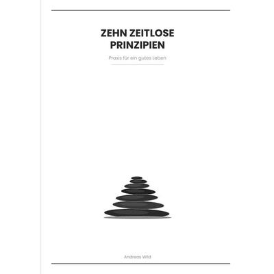 ZEHN ZEITLOSE PRINZIPIEN, Taschenbuch von Andreas Wild, BoD – Books on Demand, 978-3-695-75090-0