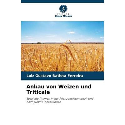 Anbau von Weizen und Triticale, Taschenbuch von Luiz Gustavo Batista Ferreira, Verlag Unser Wissen, 978-620-9-01458-1