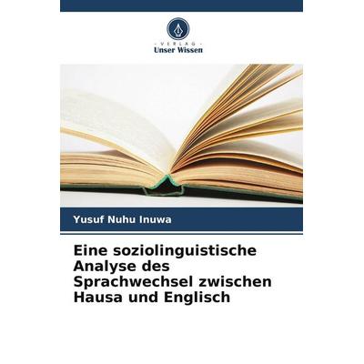 Eine soziolinguistische Analyse des Sprachwechsel zwischen Hausa und Englisch, Taschenbuch von Yusuf Nuhu Inuwa, Verlag Unser Wissen,