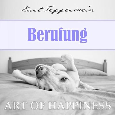 Art of Happiness: Berufung - Kurt Tepperwein, Audio, 4250444784295