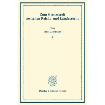 Zum Grenzstreit zwischen Reichs- und Landesrecht., Taschenbuch von Ernst Zitelmann, Duncker & Humblot, 978-3-428-16628-2