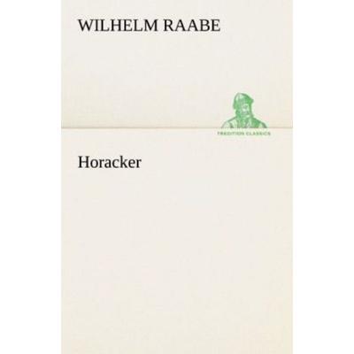 Horacker, Taschenbuch von Wilhelm Raabe, Tredition, 978-3-8424-7044-6