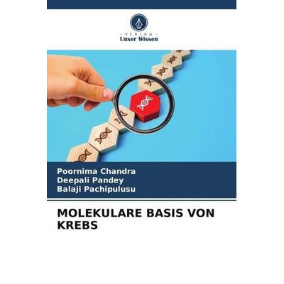 Chandra, P: Molekulare Basis Von Krebs, Taschenbuch von Poornima Chandra,Deepali Pandey,Balaji Pachipulusu, Verlag Unser Wissen, 978-620-5-24747-1