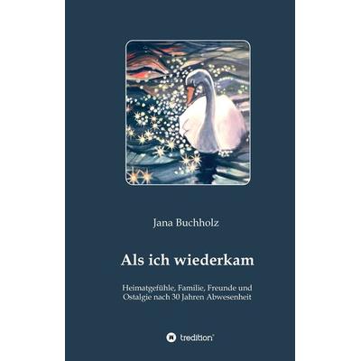 Als ich wiederkam - Heimatgefühle, Familie, Freunde und Ostalgie nach 30 Jahren Abwesenheit, Gebundene Ausgabe von Jana Buchholz, Tredition,