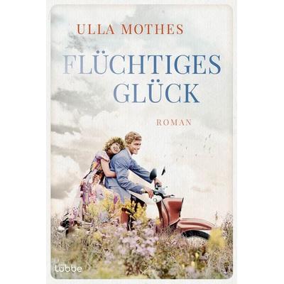 Flüchtiges Glück, Taschenbuch von Ulla Mothes, Lübbe, 978-3-404-19273-1