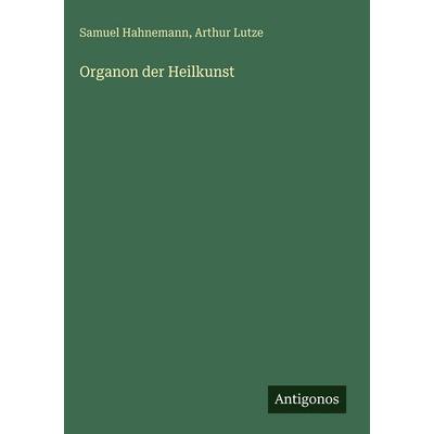 Organon der Heilkunst, Gebundene Ausgabe von Samuel Hahnemann,Arthur Lutze, Antigonos Verlag, 978-3-386-56980-4
