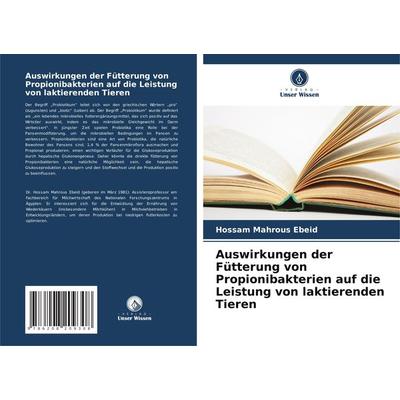 Auswirkungen der Fütterung von Propionibakterien auf die Leistung von laktierenden Tieren, Taschenbuch von Hossam Mahrous Ebeid, Verlag Unser Wissen,