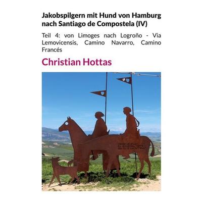 Jakobspilgern mit Hund von Hamburg nach Santiago de Compostela (IV), Taschenbuch von Christian Hottas, BoD – Books on Demand, 978-3-695-72801-5