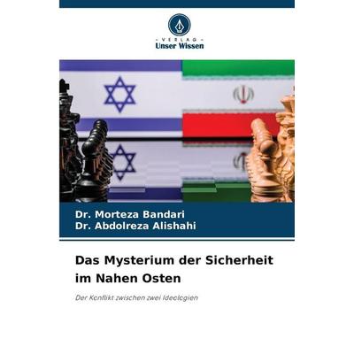 Das Mysterium der Sicherheit im Nahen Osten, Taschenbuch von Morteza Bandari,Abdolreza Alishahi, Verlag Unser Wissen, 978-620-2-36698-4
