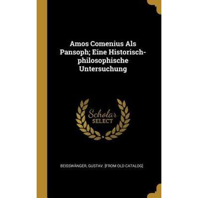 Amos Comenius ALS Pansoph; Eine Historisch-Philosophische Untersuchung, Gebundene Ausgabe von , Creative Media Partners, LLC, 978-0-353-79453-5