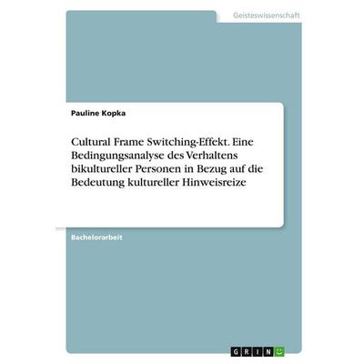 Cultural Frame Switching-Effekt. Eine Bedingungsanalyse des Verhaltens bikultureller Personen in Bezug auf die Bedeutung kultureller Hinweisreize,