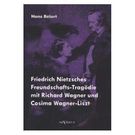 Severus Friedrich Nietzsches Freundschafts-Tragödie mit Richard Wagner und Cosima Wagner-Liszt (Deutsch, Softcover, Hans Bélart) (7414147)