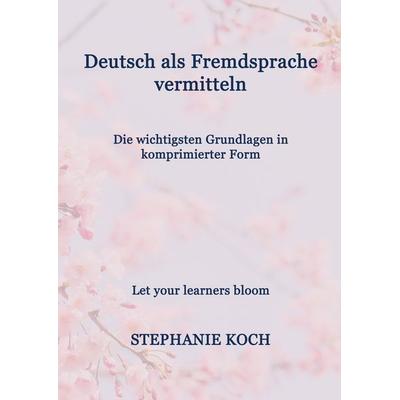 Deutsch als Fremdsprache vermitteln, Taschenbuch von Stephanie Koch, BoD – Books on Demand, 978-3-7562-1336-8