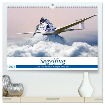Segelflug - Den Traum vom Fliegen erfüllen (hochwertiger Premium Wandkalender 2027 DIN A2 quer), Kunstdruck in Hochglanz