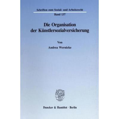 Die Organisation der Künstlersozialversicherung., Taschenbuch von Andrea Wernicke, Duncker & Humblot, 978-3-428-08350-3
