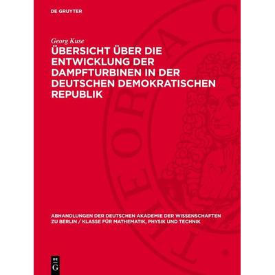 Übersicht über die Entwicklung der Dampfturbinen in der Deutschen Demokratischen Republik, Gebundene Ausgabe von Georg Kuse, De Gruyter,