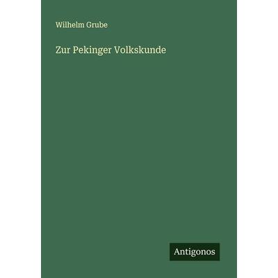 Zur Pekinger Volkskunde, Taschenbuch von Wilhelm Grube, Antigonos Verlag, 978-3-563-40255-9