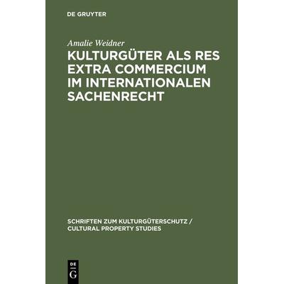 Kulturgüter als res extra commercium im internationalen Sachenrecht, Gebundene Ausgabe von Amalie Weidner, De Gruyter, 978-3-11-017211-9