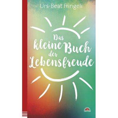 Das kleine Buch der Lebensfreude, Taschenbuch von Urs-Beat Fringeli, Via Nova, 978-3-86616-452-9
