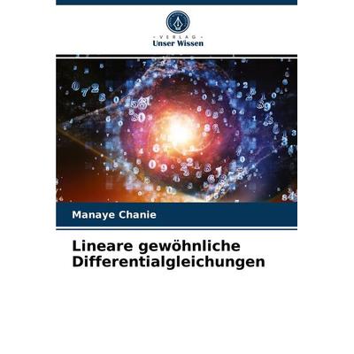 Lineare gewöhnliche Differentialgleichungen, Taschenbuch von Manaye Chanie, Verlag Unser Wissen, 978-620-2-73296-3
