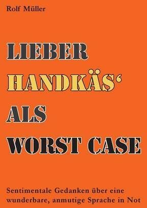 Rolf Müller - Lieber Handkäs als Wörst Case: Sentimentale Gedanken über eine wunderbare, anmutige Sprache in Not - Preis vom 09.10.2026 07:28:09 h