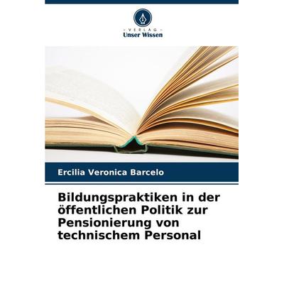 Bildungspraktiken in der öffentlichen Politik zur Pensionierung von technischem Personal, Taschenbuch von ERCILIA Veronica Barcelo, Verlag Unser