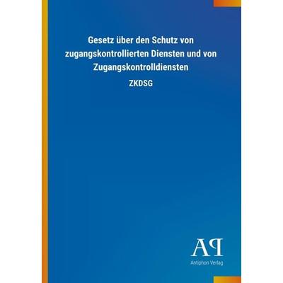 Gesetz über den Schutz von zugangskontrollierten Diensten un, Taschenbuch von Antiphon Verlag, Antiphon, 978-3-7314-0149-0