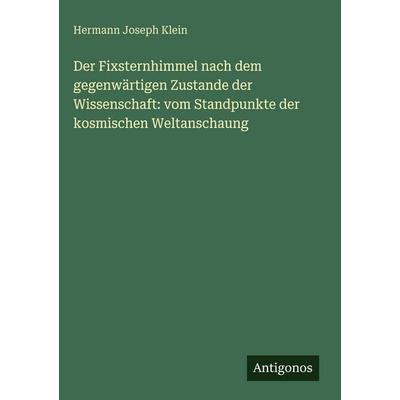 Der Fixsternhimmel nach dem gegenwärtigen Zustande der Wissenschaft: vom Standpunkte der kosmischen Weltanschaung, Gebundene Ausgabe von Hermann