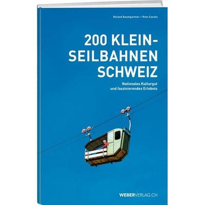 200 Kleinseilbahnen Schweiz, Taschenbuch von Roland Baumgartner,Reto Canale, Weber Verlag AG, 978-3-03818-913-8