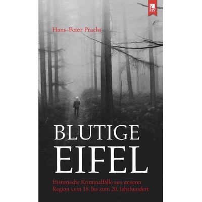 Blutige Eifel, Taschenbuch von Hans-Peter Pracht, Eifeler Literaturverlag, 978-3-96123-042-6