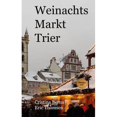 Weihnachtsmarkt Trier, Gebundene Ausgabe von Cristina Berna,Eric Thomsen, BoD – Books on Demand, 978-3-7578-9017-9
